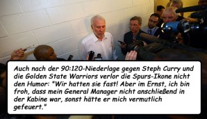 Auch nach der 90:120-Niederlage gegen die Warriors verlor die Spurs-Ikone nicht den Humor: "Wir hatten sie fast! Aber im Ernst, ich bin froh, dass mein General Manager nicht anschließend in der Kabine war, sonst hätte er mich vermutlich gefeuert."